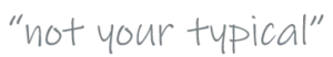 Image of text "not your typical"